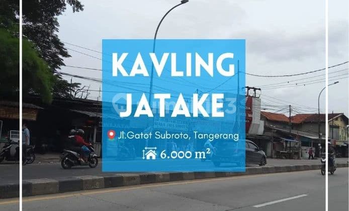 Tanah Kavling Jatake 6000m Jl.Gatot Subroto Tangerang. Lahan Istimewa Strategis Terdepan Kawasan Industri Jatake