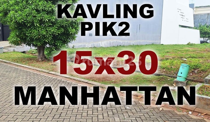 Dijual Kavling PIK2 Manhattan 15x30 450m . Posisi Bagus, Bebas Pantangan , Termurah Manhatan PIK 2